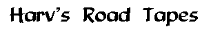 HARV'S ROAD TAPES